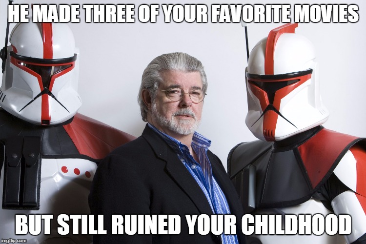 HE MADE THREE OF YOUR FAVORITE MOVIES BUT STILL RUINED YOUR CHILDHOOD | image tagged in georgy boy | made w/ Imgflip meme maker