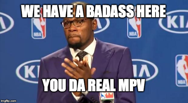 You The Real MVP Meme | WE HAVE A BADASS HERE YOU DA REAL MPV | image tagged in memes,you the real mvp | made w/ Imgflip meme maker