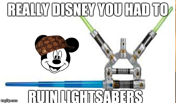 I HAVE NOTHING AGAINST DISNEY I AM NOT CALLING THEM A SCUMBAG HAT GUY | REALLY DISNEY YOU HAD TO RUIN LIGHTSABERS | image tagged in really disney really | made w/ Imgflip meme maker