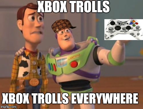 Trolls trolls everywhere  | XBOX TROLLS XBOX TROLLS EVERYWHERE | image tagged in memes,x x everywhere,scumbag | made w/ Imgflip meme maker