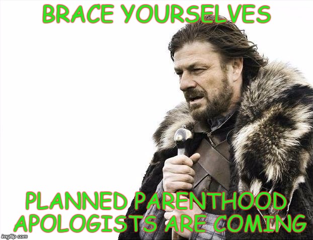 Brace Yourselves X is Coming | BRACE YOURSELVES PLANNED PARENTHOOD APOLOGISTS ARE COMING | image tagged in memes,brace yourselves x is coming | made w/ Imgflip meme maker