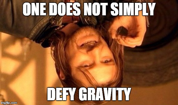 One Does Not Simply | ONE DOES NOT SIMPLY DEFY GRAVITY | image tagged in memes,one does not simply | made w/ Imgflip meme maker