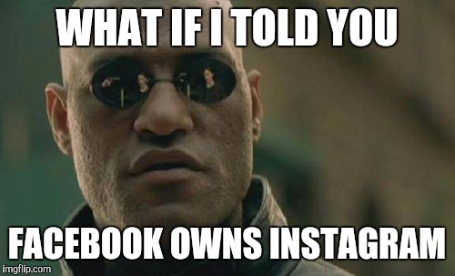 WHAT IF I TOLD YOU FACEBOOK OWNS INSTAGRAM | image tagged in memes,matrix morpheus | made w/ Imgflip meme maker