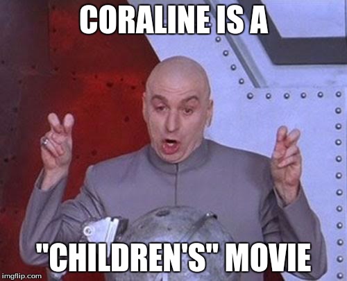 If you've seen it, you'll know that that's a big, fat lie. It's nightmare fuel. | CORALINE IS A "CHILDREN'S" MOVIE | image tagged in memes,dr evil laser,movies,disney | made w/ Imgflip meme maker
