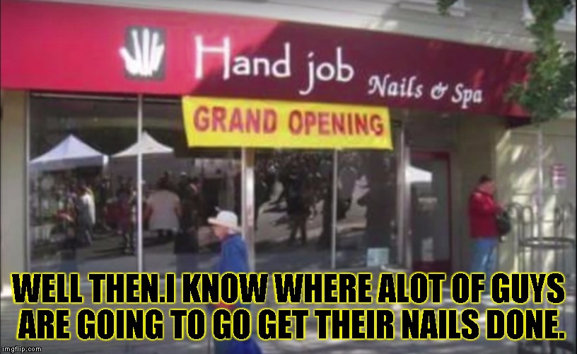 WELL THEN.I KNOW WHERE ALOT OF GUYS ARE GOING TO GO GET THEIR NAILS DONE. | image tagged in well then | made w/ Imgflip meme maker