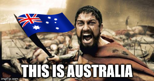 Sparta Leonidas | THIS IS AUSTRALIA | image tagged in memes,sparta leonidas | made w/ Imgflip meme maker
