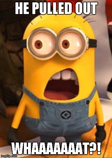Minion Overwhelmed | HE PULLED OUT WHAAAAAAAT?! | image tagged in minion overwhelmed | made w/ Imgflip meme maker