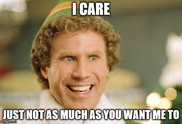 smiley will ferrell | I CARE JUST NOT AS MUCH AS YOU WANT ME TO | image tagged in smiley will ferrell | made w/ Imgflip meme maker