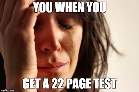 First World Problems | YOU WHEN YOU GET A 22 PAGE TEST | image tagged in memes,first world problems | made w/ Imgflip meme maker