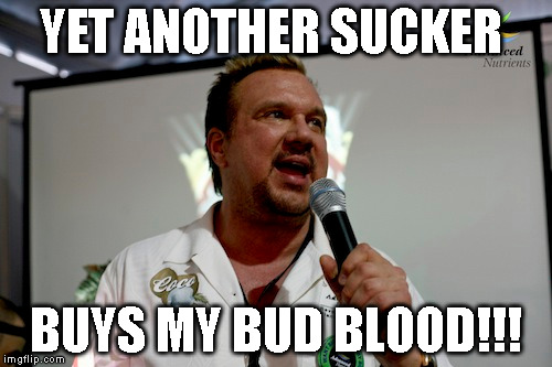 YET ANOTHER SUCKER BUYS MY BUD BLOOD!!! | image tagged in advanced,nutrients big mike | made w/ Imgflip meme maker