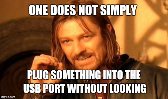 One Does Not Simply Meme | ONE DOES NOT SIMPLY PLUG SOMETHING INTO THE USB PORT WITHOUT LOOKING | image tagged in memes,one does not simply | made w/ Imgflip meme maker