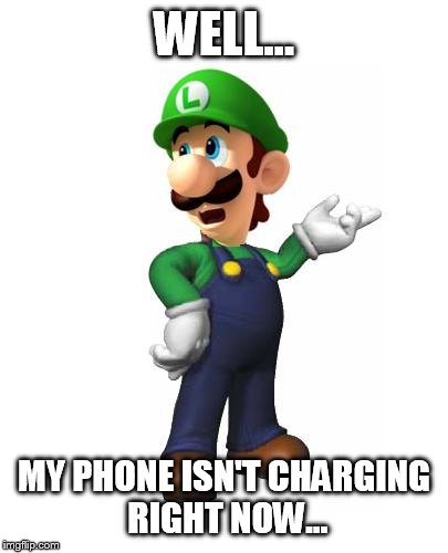 Logic Luigi | WELL... MY PHONE ISN'T CHARGING RIGHT NOW... | image tagged in logic luigi | made w/ Imgflip meme maker