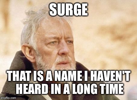 Obi Wan Kenobi | SURGE THAT IS A NAME I HAVEN'T HEARD IN A LONG TIME | image tagged in memes,obi wan kenobi,AdviceAnimals | made w/ Imgflip meme maker