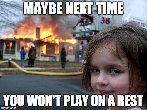 Disaster Girl | MAYBE NEXT TIME YOU WON'T PLAY ON A REST | image tagged in memes,disaster girl,band | made w/ Imgflip meme maker