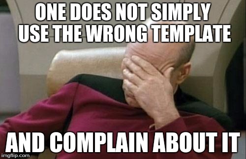 Captain Picard Facepalm Meme | ONE DOES NOT SIMPLY USE THE WRONG TEMPLATE AND COMPLAIN ABOUT IT | image tagged in memes,captain picard facepalm | made w/ Imgflip meme maker