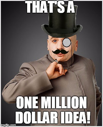 Dr Evil Meme | THAT'S A ONE MILLION DOLLAR IDEA! | image tagged in memes,dr evil | made w/ Imgflip meme maker