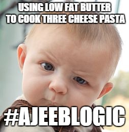 Skeptical Baby | USING LOW FAT BUTTER TO COOK
THREE CHEESE PASTA #AJEEBLOGIC | image tagged in memes,skeptical baby | made w/ Imgflip meme maker