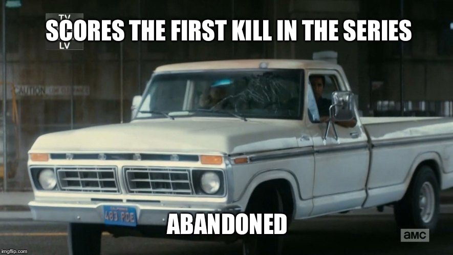 SCORES THE FIRST KILL IN THE SERIES ABANDONED | image tagged in fear the walking dead '77 ford | made w/ Imgflip meme maker