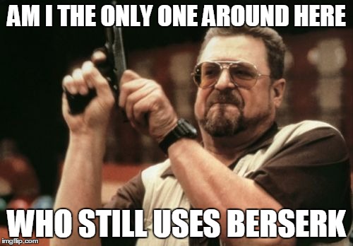 Am I The Only One Around Here Meme | AM I THE ONLY ONE AROUND HERE WHO STILL USES BERSERK | image tagged in memes,am i the only one around here | made w/ Imgflip meme maker