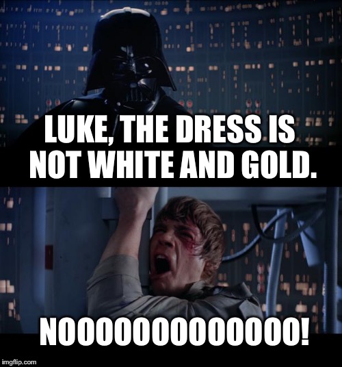 Star Wars No | LUKE, THE DRESS IS NOT WHITE AND GOLD. NOOOOOOOOOOOOO! | image tagged in memes,star wars no | made w/ Imgflip meme maker