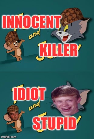 2 ways to put Tom and Jerry from a person's perspective. (Politically Correct Edition) | IDIOT STUPID KILLER INNOCENT | image tagged in scumbag,tom and jerry,memes,funny,idiot,stupid | made w/ Imgflip meme maker