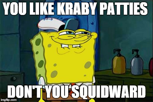 Don't You Squidward Meme | YOU LIKE KRABY PATTIES DON'T YOU SQUIDWARD | image tagged in memes,dont you squidward | made w/ Imgflip meme maker