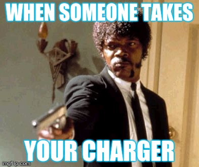 Say That Again I Dare You | WHEN SOMEONE TAKES YOUR CHARGER | image tagged in memes,say that again i dare you | made w/ Imgflip meme maker