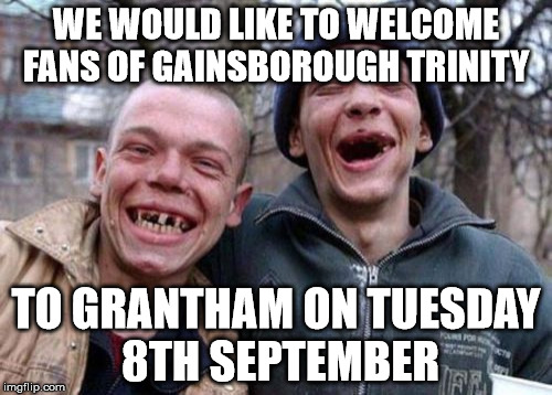 Ugly Twins Meme | WE WOULD LIKE TO WELCOME FANS OF GAINSBOROUGH TRINITY TO GRANTHAM ON TUESDAY 8TH SEPTEMBER | image tagged in memes,ugly twins | made w/ Imgflip meme maker