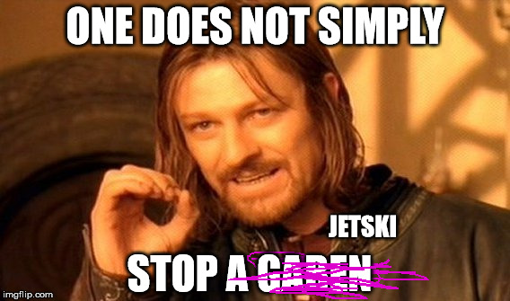 One Does Not Simply Meme | ONE DOES NOT SIMPLY STOP A GABEN JETSKI | image tagged in memes,one does not simply | made w/ Imgflip meme maker