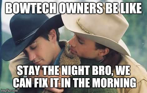 broke back | BOWTECH OWNERS BE LIKE STAY THE NIGHT BRO, WE CAN FIX IT IN THE MORNING | image tagged in broke back | made w/ Imgflip meme maker