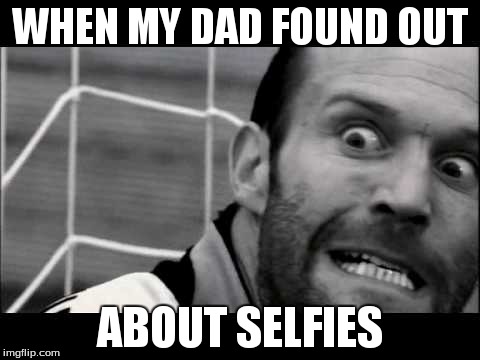 https://www.youtube.com/watch?v=1YbYii26sLg | WHEN MY DAD FOUND OUT ABOUT SELFIES | image tagged in https//wwwyoutubecom/watchv1ybyii26slg | made w/ Imgflip meme maker