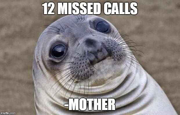 Awkward Moment Sealion | 12 MISSED CALLS -MOTHER | image tagged in memes,awkward moment sealion | made w/ Imgflip meme maker