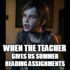 Evil | WHEN THE TEACHER GIVES US SUMMER READING ASSIGNMENTS | image tagged in ellie thinking,memes,funny,school,summer | made w/ Imgflip meme maker