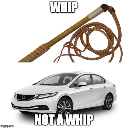 WHIP NOT A WHIP | made w/ Imgflip meme maker