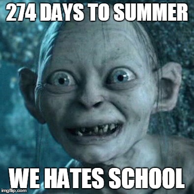 Gollum | 274 DAYS TO SUMMER WE HATES SCHOOL | image tagged in memes,gollum | made w/ Imgflip meme maker