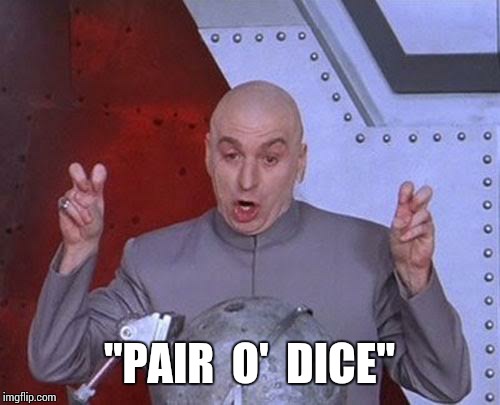 Dr Evil Laser Meme | "PAIR  O'  DICE" | image tagged in memes,dr evil laser | made w/ Imgflip meme maker