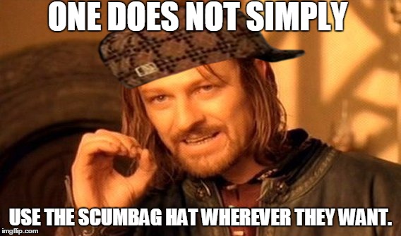 One Does Not Simply | ONE DOES NOT SIMPLY USE THE SCUMBAG HAT WHEREVER THEY WANT. | image tagged in memes,one does not simply,scumbag | made w/ Imgflip meme maker