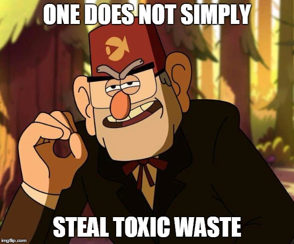 One Does Not Simply Gravity Falls | ONE DOES NOT SIMPLY STEAL TOXIC WASTE | image tagged in one does not simply gravity falls | made w/ Imgflip meme maker