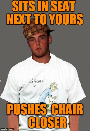 warmer season Scumbag Steve | SITS IN SEAT NEXT TO YOURS PUSHES  CHAIR  CLOSER | image tagged in warmer season scumbag steve | made w/ Imgflip meme maker