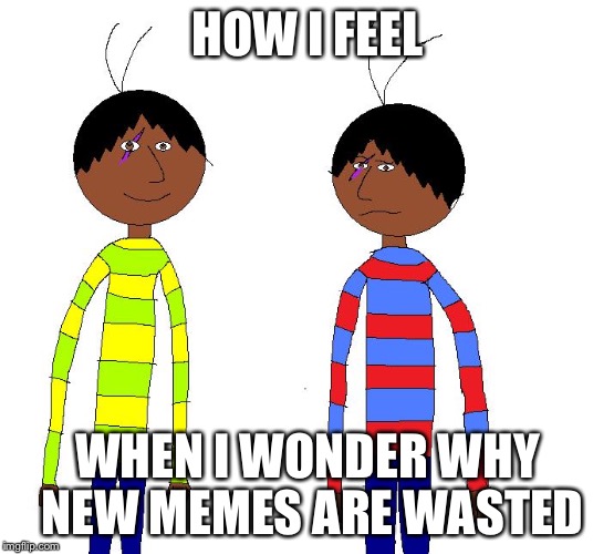 Clone or not | HOW I FEEL WHEN I WONDER WHY NEW MEMES ARE WASTED | image tagged in clone or not | made w/ Imgflip meme maker