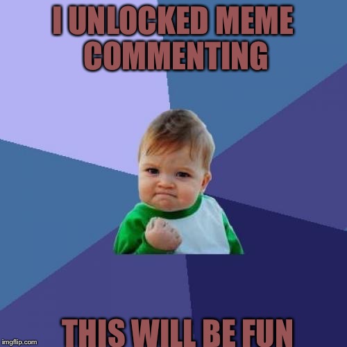 Success Kid Meme | I UNLOCKED MEME COMMENTING THIS WILL BE FUN | image tagged in memes,success kid | made w/ Imgflip meme maker