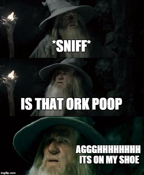 Confused Gandalf | *SNIFF* IS THAT ORK POOP AGGGHHHHHHHH ITS ON MY SHOE | image tagged in memes,confused gandalf | made w/ Imgflip meme maker