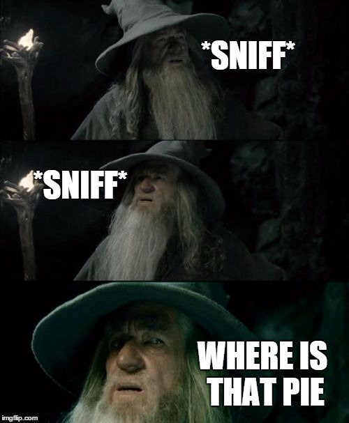 Confused Gandalf | *SNIFF* *SNIFF* WHERE IS THAT PIE | image tagged in memes,confused gandalf | made w/ Imgflip meme maker