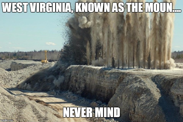 WEST VIRGINIA, KNOWN AS THE MOUN.... NEVER MIND | image tagged in west virginia | made w/ Imgflip meme maker