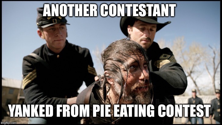 Pie eating contest | ANOTHER CONTESTANT YANKED FROM PIE EATING CONTEST | image tagged in pie | made w/ Imgflip meme maker
