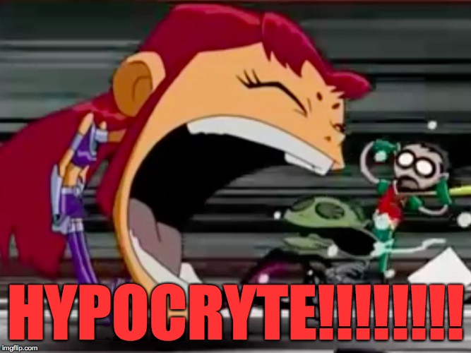 Screaming Starfire | HYPOCRYTE!!!!!!!! | image tagged in screaming starfire | made w/ Imgflip meme maker