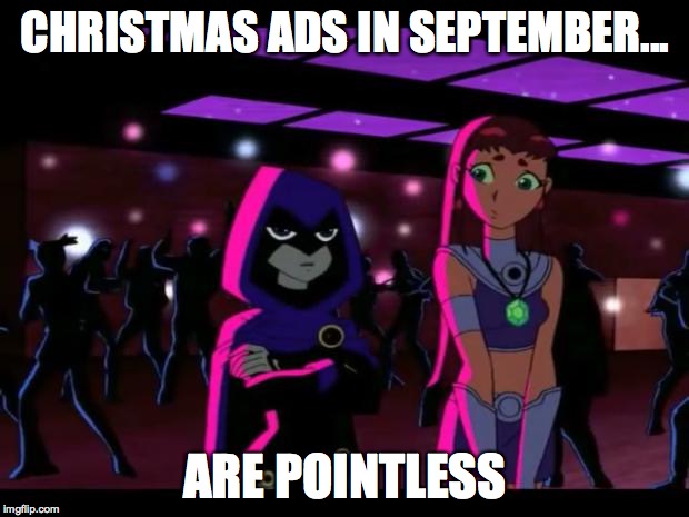 It's Pointless | CHRISTMAS ADS IN SEPTEMBER... ARE POINTLESS | image tagged in it's pointless | made w/ Imgflip meme maker