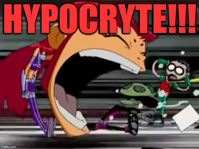 Screaming Starfire | HYPOCRYTE!!! | image tagged in screaming starfire | made w/ Imgflip meme maker