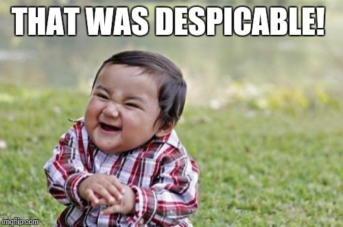 Evil Toddler Meme | THAT WAS DESPICABLE! | image tagged in memes,evil toddler | made w/ Imgflip meme maker