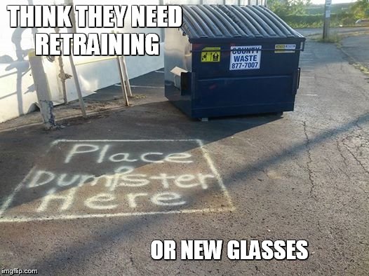 THINK THEY NEED RETRAINING OR NEW GLASSES | image tagged in dumbster | made w/ Imgflip meme maker
